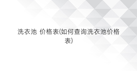 洗衣池 价格表(如何查询洗衣池价格表)